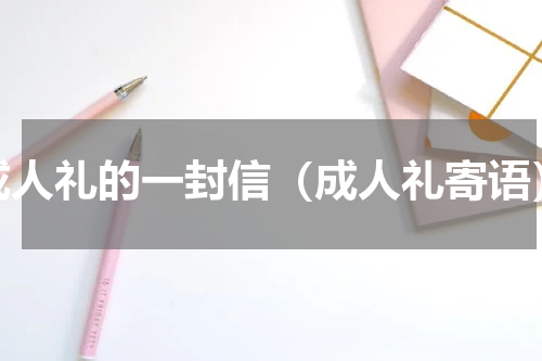 成人礼的一封信（成人礼寄语）