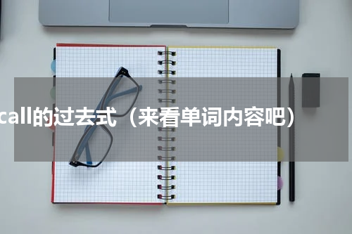 call的过去式（来看单词内容吧）