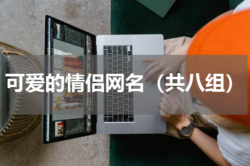 可爱的情侣网名（共八组）