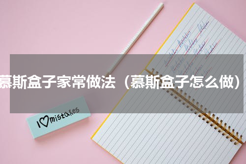 慕斯盒子家常做法（慕斯盒子怎么做）