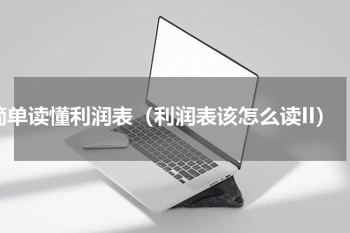 简单读懂利润表（利润表该怎么读II）