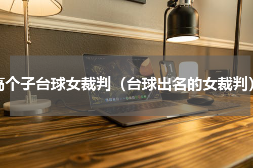 高个子台球女裁判（台球出名的女裁判）