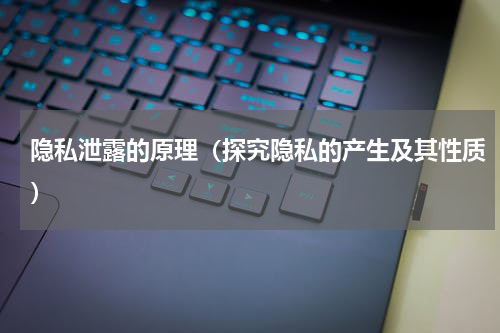 隐私泄露的原理（探究隐私的产生及其性质）