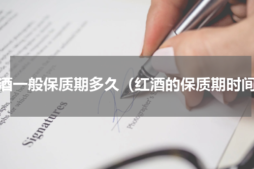 红酒一般保质期多久（红酒的保质期时间）
