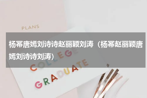 杨幂唐嫣刘诗诗赵丽颖刘涛（杨幂赵丽颖唐嫣刘诗诗刘涛）