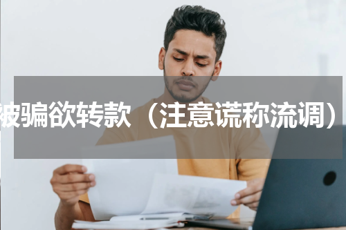 被骗欲转款（注意谎称流调）