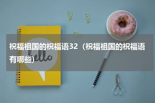 祝福祖国的祝福语32（祝福祖国的祝福语有哪些）