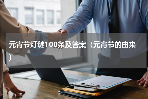 元宵节灯谜100条及答案（元宵节的由来）