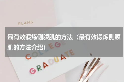 最有效锻炼侧腹肌的方法（最有效锻炼侧腹肌的方法介绍）