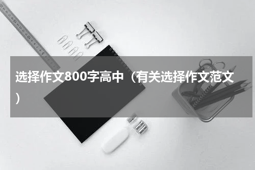选择作文800字高中（有关选择作文范文）