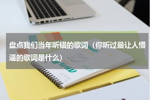 盘点我们当年听错的歌词（你听过最让人懵逼的歌词是什么）