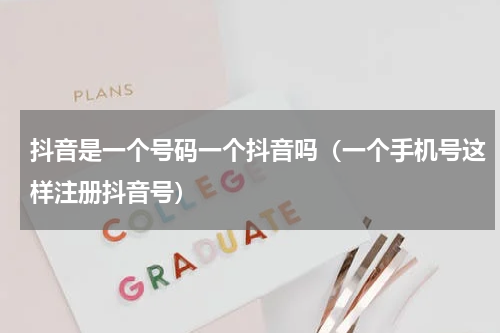 抖音是一个号码一个抖音吗（一个手机号这样注册抖音号）