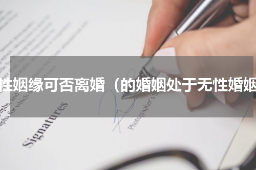 无性姻缘可否离婚（的婚姻处于无性婚姻）