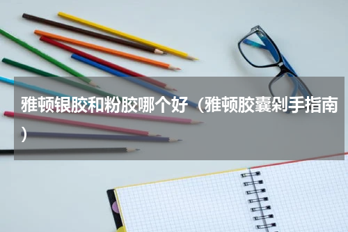雅顿银胶和粉胶哪个好（雅顿胶囊剁手指南）