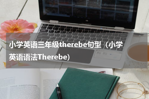 小学英语三年级therebe句型（小学英语语法Therebe）