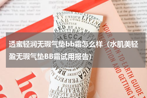 透蜜轻润无瑕气垫bb霜怎么样（水肌美轻盈无瑕气垫BB霜试用报告）