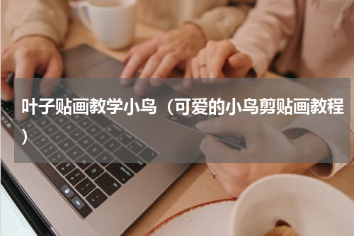 叶子贴画教学小鸟（可爱的小鸟剪贴画教程）