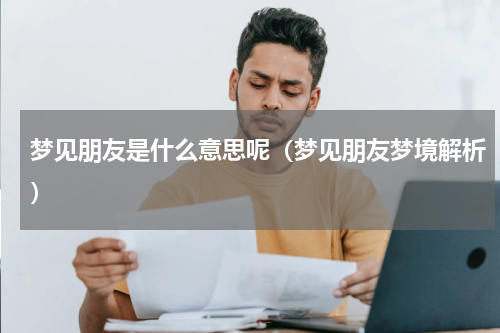 梦见朋友是什么意思呢（梦见朋友梦境解析）