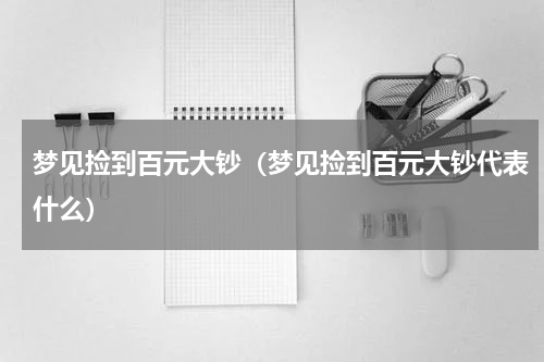 梦见捡到百元大钞（梦见捡到百元大钞代表什么）
