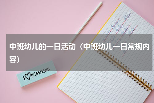 中班幼儿的一日活动（中班幼儿一日常规内容）