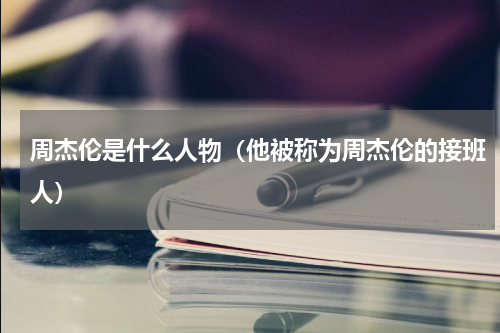 周杰伦是什么人物（他被称为周杰伦的接班人）
