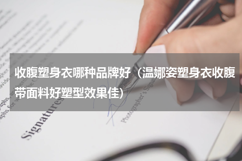 收腹塑身衣哪种品牌好（温娜姿塑身衣收腹带面料好塑型效果佳）