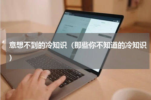 意想不到的冷知识（那些你不知道的冷知识）