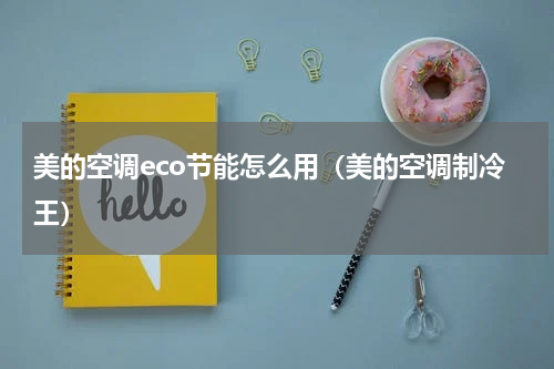 美的空调eco节能怎么用（美的空调制冷王）