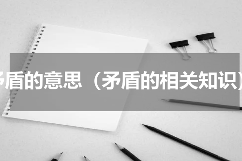 矛盾的意思（矛盾的相关知识）