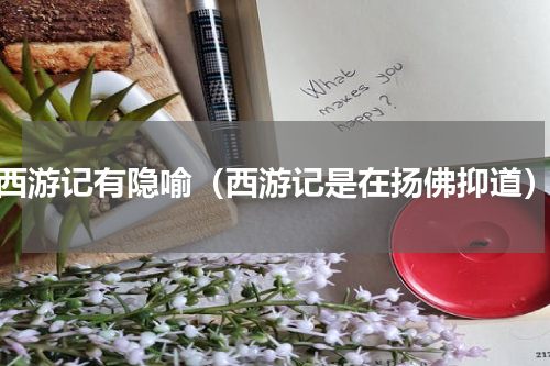 西游记有隐喻（西游记是在扬佛抑道）