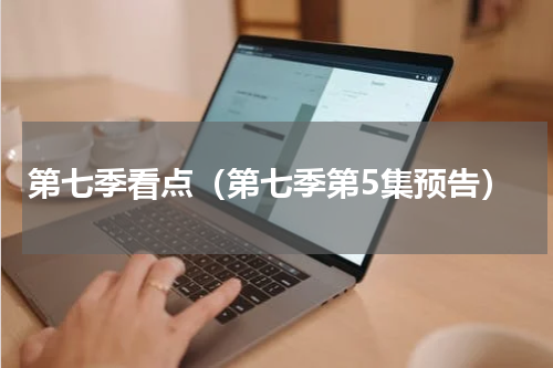 第七季看点（第七季第5集预告）