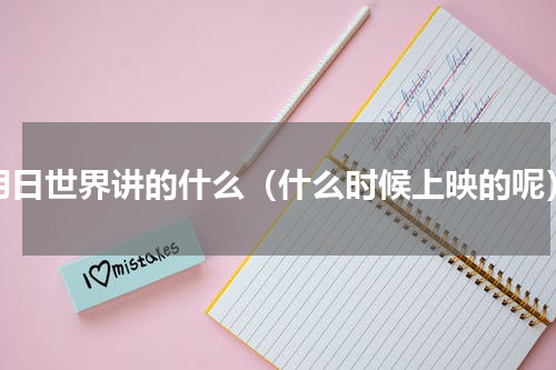 明日世界讲的什么（什么时候上映的呢）
