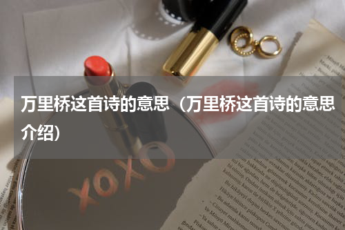 万里桥这首诗的意思（万里桥这首诗的意思介绍）