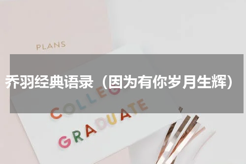 乔羽经典语录（因为有你岁月生辉）