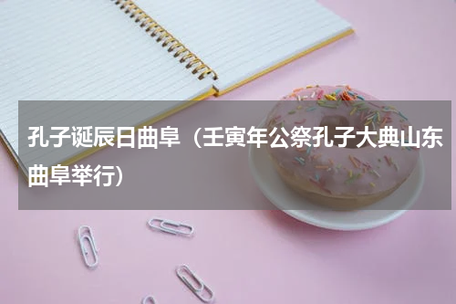 孔子诞辰日曲阜（壬寅年公祭孔子大典山东曲阜举行）