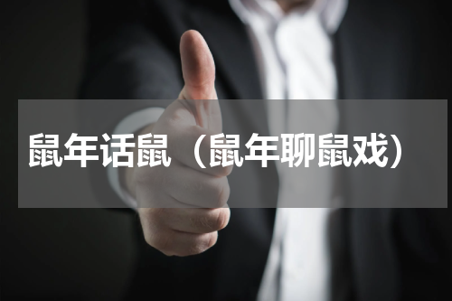 鼠年话鼠（鼠年聊鼠戏）