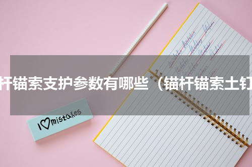锚杆锚索支护参数有哪些（锚杆锚索土钉）