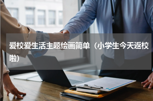 爱校爱生活主题绘画简单（小学生今天返校啦）