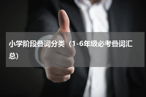 小学阶段叠词分类（1-6年级必考叠词汇总）