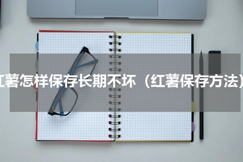 红薯怎样保存长期不坏（红薯保存方法）