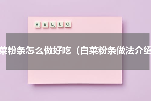 白菜粉条怎么做好吃（白菜粉条做法介绍）