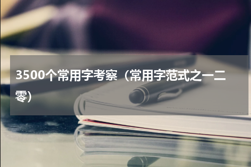 3500个常用字考察（常用字范式之一二零）
