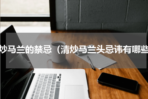 清炒马兰的禁忌（清炒马兰头忌讳有哪些）