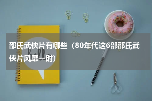 邵氏武侠片有哪些（80年代这6部邵氏武侠片风靡一时）