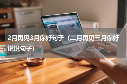 2月再见3月你好句子（二月再见三月你好说说句子）