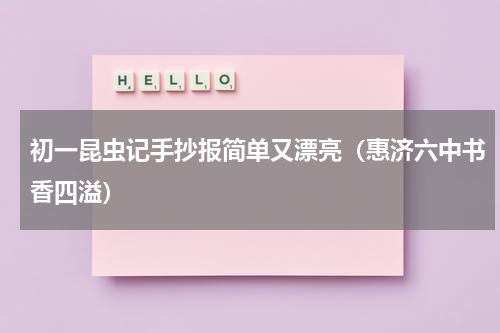 初一昆虫记手抄报简单又漂亮（惠济六中书香四溢）