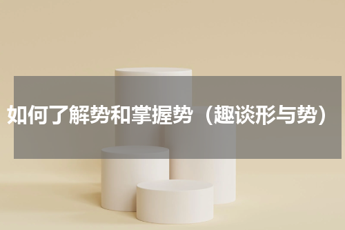 如何了解势和掌握势（趣谈形与势）
