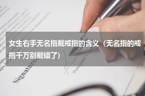 女生右手无名指戴戒指的含义（无名指的戒指千万别戴错了）