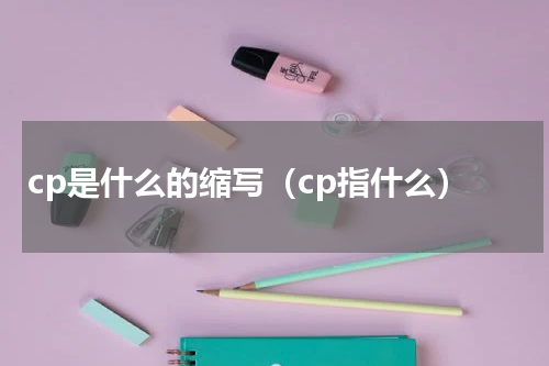 cp是什么的缩写（cp指什么）