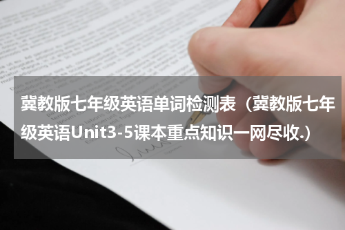 冀教版七年级英语单词检测表（冀教版七年级英语Unit3-5课本重点知识一网尽收.）
